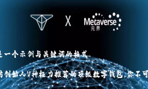 这里是一个示例与关键词的格式

以太坊创始人V神极力推荐的顶级数字钱包，你不可错过！