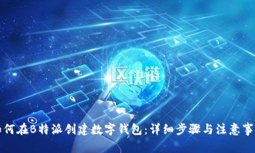 如何在B特派创建数字钱包：详细步骤与注意事项