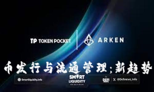 数字货币发行与流通管理：新趋势与挑战
