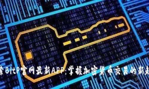 探索BitP官网最新APP：掌握加密货币交易的新趋势