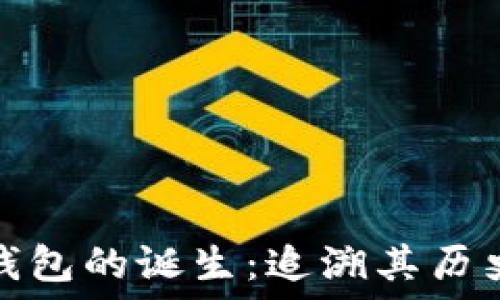    
以太坊钱包的诞生：追溯其历史与演变
