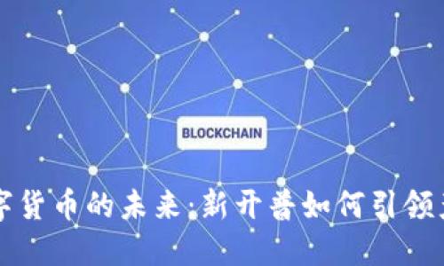 探索数字货币的未来：新开普如何引领产业变革