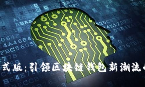 BitKeep正式版：引领区块链钱包新潮流的完美选择