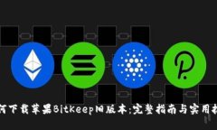 如何下载苹果BitKeep旧版本：完整指南与实用技巧
