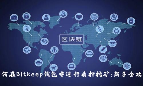如何在BitKeep钱包中进行质押挖矿：新手全攻略