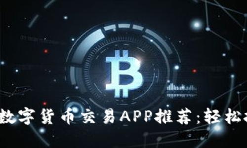 2023年最佳数字货币交易APP推荐：轻松投资数字资产
