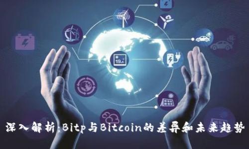 深入解析：Bitp与Bitcoin的差异和未来趋势
