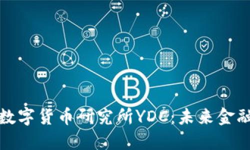 探索中国数字货币研究所YDC：未来金融的先行者