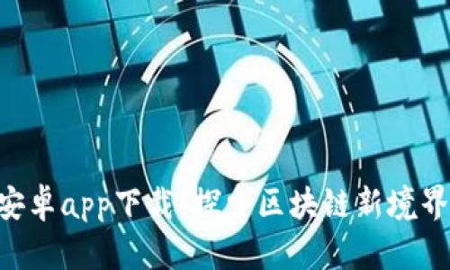 比特派钱包新版本安卓app下载：探索区块链新境界，掌握数字资产未来