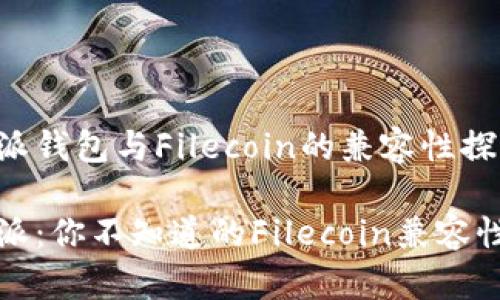 比特派钱包与Filecoin的兼容性探讨

比特派：你不知道的Filecoin兼容性问题
