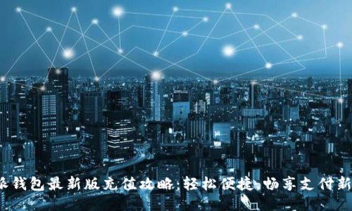 b特派钱包最新版充值攻略：轻松便捷，畅享支付新体验