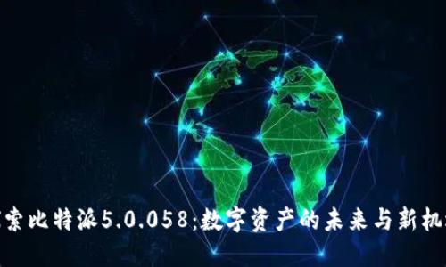 探索比特派5.0.058：数字资产的未来与新机遇