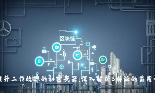 提升工作效率的秘密武器：深入解析B特派的易用性