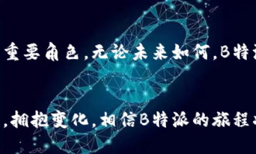 B特派的未来：停用还是继续？

特派, B特派, 停用, 消亡, 未来/guanjianci

引言
在科技高速发展的今天，社交工具的变化如同潮水般涌来，B特派作为一种新型的交流工具，逐渐引起了大家的关注。在这场风起云涌的交流革命中，许多人开始考虑，B特派是否真的会停用，或者，它是否还有继续存在的可能性？我们将从多个角度探讨这个问题，以期为用户提供一个清晰的答案。

一、B特派的背景
B特派作为一种新兴的社交工具，最初吸引了大量用户的目光。在它的早期阶段，这个平台凭借其独特的功能和用户体验，迅速占领市场，成为人们日常交流的重要工具。从即时消息到视频通话，B特派的特点鲜明，满足了用户多样化的需求。

二、用户数量与市场反馈
有数据统计显示，在B特派上线的头一年，用户数量便突破了数百万，这一成就让业内人士对于其未来的发展充满期待。然而，随着时间的推移，用户的需求开始变化，市场竞争也愈加激烈。在这种情况下，B特派是否能够持续吸引用户，成为了一个值得深入研究的话题。

三、功能升级与用户体验
B特派在上线初期以简约、高效的用户界面设计和便捷的交流功能获得了好评，但随着用户的不断进步和需求的扩展，平台是否能及时升级和完善其功能，成为了它生存与发展的决定性因素。许多用户期待着更丰富的功能，例如更多的社交互动形式、更完善的隐私保护措施以及更高效的信息传递方式。

四、竞争对手的崛起
在交流领域，不乏强劲的对手，许多新兴社交应用不断涌现，它们或拥有更先进的技术，或凭借创新的功能吸引用户。相比之下，B特派若无法及时应对市场的变化，可能会面临被用户抛弃的风险。竞争的加剧，让我们不禁想问B特派，是否能够在这样的环境中继续昂首阔步。

五、用户反馈的重要性
在任何社交平台上，用户反馈的收集与分析都是极其重要的。对于B特派而言，了解用户的需求与期望，将帮助平台更好地调整方向。用户希望看到B特派能在功能上不断创新，不仅满足基本的交流需求，还可以融入更多社交元素。例如，用户渴望通过B特派分享生活点滴，记录与朋友之间的美好时光。

六、停用的可能性与应对策略
对于B特派是否会停用的问题，虽然没有明确答案，但一些专家认为，如果继续保持创新、关注用户反馈并快速调整策略，停用的可能性会大幅降低。此外，B特派可借鉴其他成功社交平台的经验，进行合理的市场定位，拓展其用户基础和活跃度。

七、总结
B特派的未来并不确定，它是否会停用仍需观察。然而，若能适应市场变化，重视用户反馈，并不断创新，B特派将继续在社交工具领域扮演重要角色。无论未来如何，B特派始终是社交网络发展历程中不可或缺的一部分。

八、未来展望
社会在不断进步，沟通方式也在变化。面对科技的浪潮，B特派将如何应对，是我们必须保持关注和思考的问题。只要我们保持开放的态度，拥抱变化，相信B特派的旅程将会充满可能性与惊喜。在这个瞬息万变的时代，期待B特派能引领新的社交潮流，不断创造出新的价值。