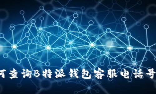 如何查询B特派钱包客服电话号码?