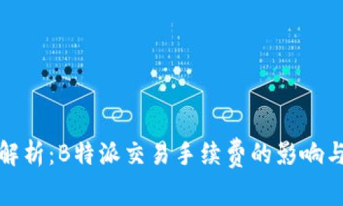 深入解析：B特派交易手续费的影响与策略