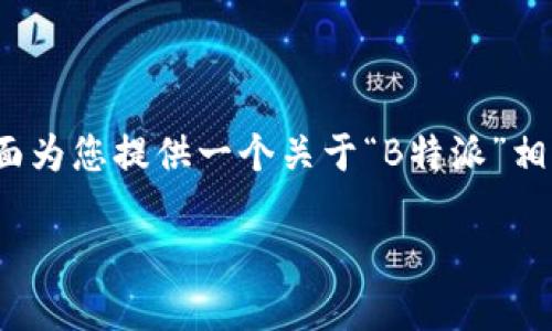 特别提示：您提到的“b特派公司信息”并不具体，下面为您提供一个关于“B特派”相关内容的示例说明。请您根据需要进行细化或修改。

B特派公司：引领科技创新与商业变革的先锋