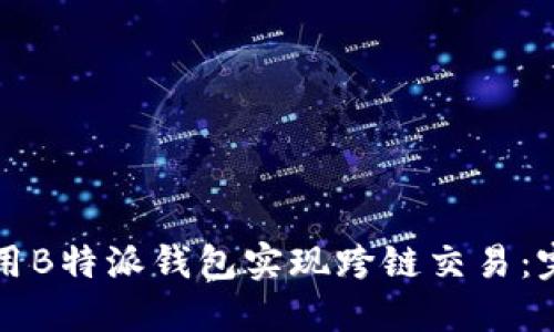 如何使用B特派钱包实现跨链交易：完全指南