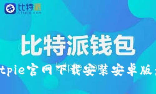 如何在Bitpie官网下载安装安卓版：全面指南