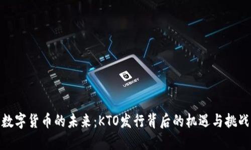 数字货币的未来：KTO发行背后的机遇与挑战