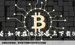 手机用户必看：如何在iOS设备上下载BitP官网APP？