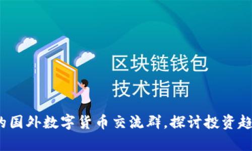 2023年必去的国外数字货币交流群，探讨投资趋势与技术解析