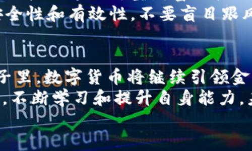 数字货币：黄光晓带你走进未来金融的无限可能

数字货币, 黄光晓, 区块链技术, 未来金融, 加密资产/guanjianci

什么是数字货币？
数字货币，顾名思义，是一种以数字形式存在的货币。这种货币依托于现代通信技术，特别是互联网和区块链技术，不再是我们传统意义上的纸币或硬币。随着科技的发展，数字货币逐渐步入人们的视野，成为新一轮金融革新的重要载体。
在数字货币的世界里，交易变得更加便捷，速度也更快。这种货币的核心使命是简化各类金融交易，降低交易成本，提高效率，最终推动全球经济的发展。而在这个快速变化的环境中，很多业内专家开始深入探讨数字货币的未来，包括黄光晓这样的前沿思想领袖。

黄光晓：数字货币的先锋
黄光晓，这位在数字经济领域颇有建树的学者和实践者，始终站在数字货币研究的最前沿。他不仅是一位理论家，更是一个极富实践经验的业界专家。在他的著作和演讲中，黄光晓提到了数字货币的多重价值，以及它如何在实际应用中改变传统金融的生态。
他曾表示，数字货币不仅仅是一种支付工具，更是金融创新、资产管理与价值转移的新形式。我们可以看到，以比特币、以太坊等为代表的加密资产在全球范围内获得了迅猛的发展，这不仅仅是技术的胜利，更是思想的胜利。然而，在这股浪潮的背后，黄光晓强调了一个重要的观点：数字货币的未来必须依托于完善的法制与监管框架。

区块链技术的核心作用
提到数字货币，不能不提到它的基础——区块链技术。区块链是一种去中心化的分布式账本技术，它通过加密算法保障数据的安全性和不可篡改性。作为数字货币的底层技术，区块链为数字货币的交易安全和透明性提供了强有力的支撑。
黄光晓在多次演讲中指出，区块链技术不只是数字货币的技术基础，更是未来金融创新的关键驱动力。他认为，通过区块链技术，我们可以实现资金快速流动，降低金融交易中的信任成本。这种颠覆性技术的广泛应用将彻底改变我们传统的金融体系，带来前所未有的机遇与挑战。

未来金融的愿景
未来金融，尤其是数字经济时代的金融，是一个充满潜力与创新的领域。黄光晓有一句深刻的观点：“未来的金融不仅仅是金融机构的事，更是每一个普通人的事。”借助现代科技和数字货币的迅猛发展，每个人都能够参与到这一伟大的金融变革之中，享受其带来的便利与创新。
在黄光晓的构想中，未来的金融将是极具个性化和智能化的。金融服务将通过大数据与人工智能，精准匹配每一个用户的需求，量身定制个性化的金融产品。这将不仅仅是对传统金融的挑战，更是对人类金融思维的重大变革。

面对的挑战与机遇
然而，在无限可能的背后，数字货币的发展并非一帆风顺。无论是技术的成熟度，还是政策的监管，数字货币面临着诸多挑战。黄光晓也多次提到，数字货币的信用体系建设是一个长期的过程，只有在透明、安全、公正的环境中，数字货币才能得到广泛的认可和应用。
同时，我们看到，各国政府对数字货币的态度也在不断变化。有些国家积极拥抱这一新兴技术，与此同时，也有一些国家对数字货币采取了审慎甚至是限制的态度。这种态度的差异，无疑将影响到全球数字货币市场的格局与发展。

如何参与到数字货币的浪潮中
那么，普通人又该如何参与到这一变革中呢？黄光晓指出，首先要提升自身对数字货币及其底层技术的理解。通过学习和了解相关知识，每个人都能更好地把握这一新型财富的机遇。
此外，参与数字货币投资也是一种选择。然而，在这方面，黄光晓提醒大家要保持理性。面对诱惑，要有清晰的风险意识，深入分析市场动向，确保投资的安全性和有效性。不要盲目跟风，而是要根据自身的风险承受能力作出明智的决策。

总结：走向未来的数字货币之路
数字货币的崛起，正在推动全球金融生态的深刻变革。黄光晓对于数字货币的深入研究与探索，为我们提供了丰富的理论支持与实用指导。在未来的日子里，数字货币将继续引领金融创新的潮流，成为未来金融的核心组成部分。
无论是从投资的角度，还是从科技进步的角度，我们都应积极关注数字货币的发展动态，参与到这场金融革命之中。只要我们与时俱进，顺应时代的发展，不断学习和提升自身能力，未来的数字货币不仅可以改变我们的生活方式，更可以为我们带来无限的可能与机会。
未来已经来临，让我们共同迎接数字货币时代的曙光！