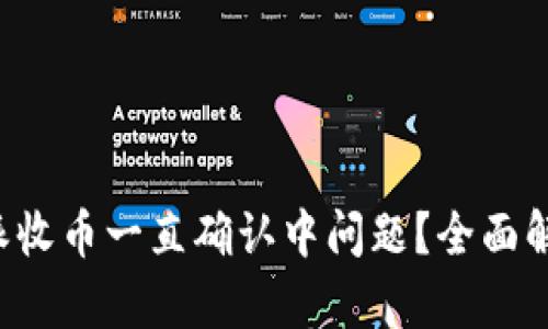 如何解决B特派收币一直确认中问题？全面解析与解决方案