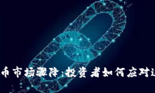 : 数字货币市场骤降：投资者如何应对这场风暴？