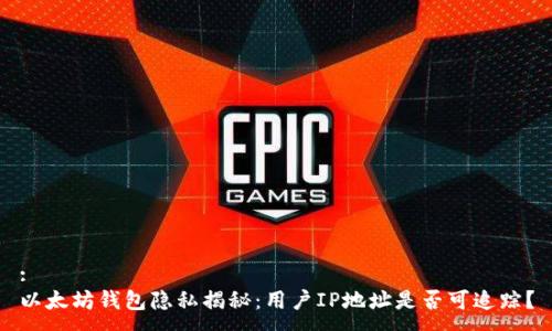 :
以太坊钱包隐私揭秘：用户IP地址是否可追踪？