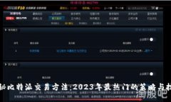 揭秘比特派交易方法：2023年最热门的策略与技巧