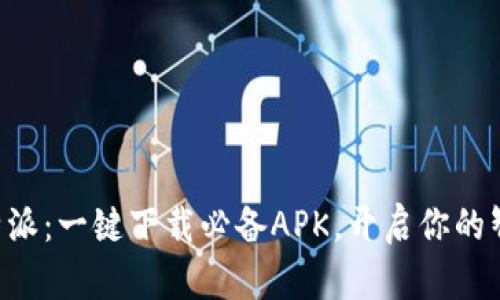 畅享B特派：一键下载必备APK，开启你的智能生活