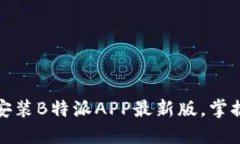 如何轻松下载安装B特派APP最新版，掌握最新使用