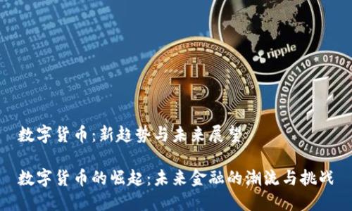数字货币：新趋势与未来展望

数字货币的崛起：未来金融的潮流与挑战