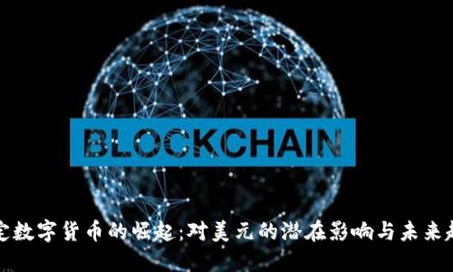 法定数字货币的崛起：对美元的潜在影响与未来趋势