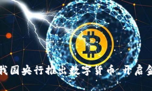 重磅消息：我国央行推出数字货币，开启金融新纪元！