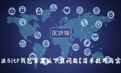 如何解决BitP钱包苹果版下载问题？简单技巧与实