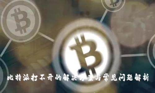 比特派打不开的解决方案与常见问题解析
