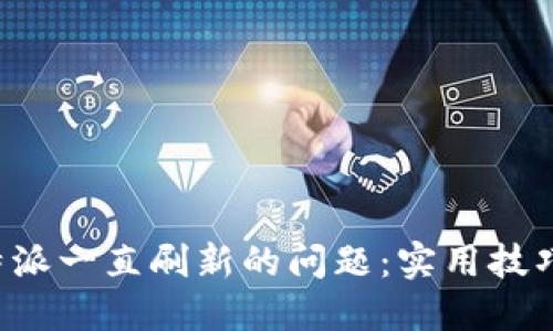 如何解决B特派一直刷新的问题：实用技巧与解决方案