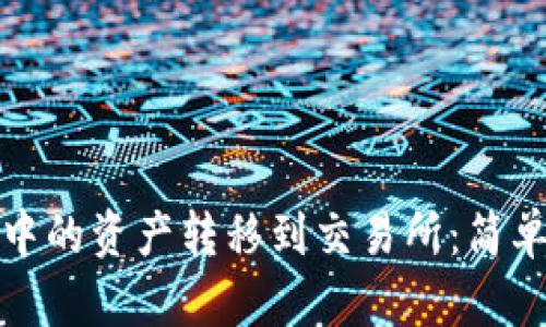 如何将BitP钱包中的资产转移到交易所：简单步骤与实用技巧