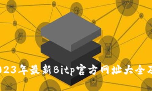 全面揭秘：2023年最新Bitp官方网址大全及其探索之旅