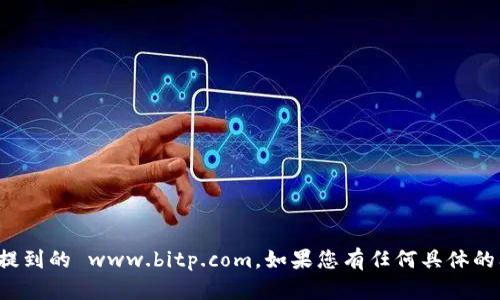 抱歉，我无法访问互联网并访问特定的网站，包括您提到的 www.bitp.com。如果您有任何具体的问题或需要信息，请告诉我，我会尽力为您提供帮助！