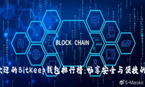 2023年最受欢迎的BitKeep钱包排行榜：畅享安全与便捷的数字货币管理