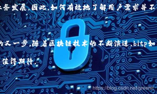 bitp在中国的办事处现状

在探讨bitp在中国的办事处是否存在这个问题之前，我们需要先了解bitp是什么。BITP，是“Blockchain Innovation Technology Platform”的缩写，主要致力于区块链技术的研究与应用。在当今数字化快速发展的背景下，bitp所代表的技术和理念越来越受到关注。越来越多的人开始关注区块链技术在金融、供应链、智能合约等领域的应用。因此，bitp的地位也日渐突出。

bitp的全球布局

依托于其在技术创新方面的优势，bitp已经在一些国家和地区设立了办事处，以便更好地开展国际合作和交流。然而，考虑到中国市场的复杂性以及政策法规的约束，很多国际公司在进入中国市场时都会非常谨慎。

在中国，数字货币和区块链技术的发展存在很多机遇与挑战。虽然区块链技术在理论上得到了广泛的认可，但在实际操作中，尤其是与金融系统的结合，往往需要遵循严格的法律法规。因此，bitp在中国是否设有办事处，可能取决于其在华业务拓展的具体策略。

中国市场的潜力

中国是全球区块链技术发展的重要市场，用户基数庞大，科技创新氛围浓厚。随着数字经济的迅猛发展，政府也开始重视区块链的价值，出台了一系列政策以促进这一领域的发展。2019年，中国人民银行宣布要加快数字货币的研发与应用，这无疑为bitp这样的区块链技术企业提供了极大的发展机会。

政策环境对bitp的影响

考虑到中国对区块链技术的监管政策，bitp在中国的运营模式可能会受到一定的限制。例如，中国对虚拟货币的交易活动采取了较为严格的监管措施，这使得一些区块链相关企业在商业模式创新上受到挑战。然而，区块链技术本身却是受到政府鼓励的，这使得bitp在寻找合适的合作伙伴和项目时，可能会有机会进入中国市场。

市场反馈与用户体验

无论是通过设立办事处，还是其他形式的市场拓展，bitp在中国市场的反馈和用户体验都至关重要。用户对bitp提供的技术和服务的评价，将直接影响其在中国的业务发展。因此，如何有效地了解用户需求并不断服务内容，将是bitp在华成功的关键。

未来的展望

总的来说，bitp是否在中国设立办事处，涉及到多个方面的考虑，包括市场需求、政策环境、用户体验等。如果bitp选择在中国设置办事处，这将是其全球战略布局中的又一步。随着区块链技术的不断演进，bitp如能顺利进入中国市场，不仅能为其自身带来新的发展机遇，也将在推动中国区块链技术创新与应用上发挥自己的作用。

无论如何，bitp在进入中国市场的过程中，都需要保持敏锐的市场洞察力，并积极与地方政府及行业伙伴合作，以构建良好的生态系统。未来，bitp在中国的发展前景值得期待。

bitp, 区块链, 数字货币, 中国市场, 办事处/guanjianci