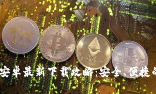 2023年Bitpie钱包安卓最新下载攻略：安全、便捷的数字资产管理利器