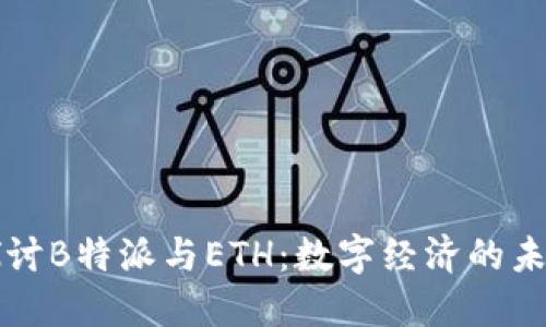 深入探讨B特派与ETH：数字经济的未来力量