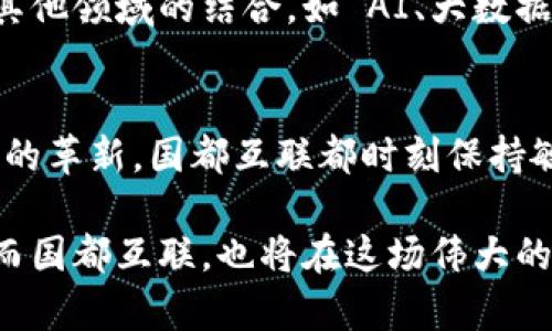 国都互联：数字货币时代的新机遇与挑战

数字货币, 国都互联, 区块链, 投资机会, 未来趋势/guanjianci

引言：数字货币的崛起
近年来，数字货币作为一种全新的金融工具，逐渐吸引了全球投资者的目光。尤其是在经济快速发展的中国，数字货币的发展势头显著。而国都互联作为互联网金融领域的重要企业，正是这一生态中的一颗璀璨明珠。通过技术的创新和服务的多样化，国都互联不仅让用户体验到了数字货币的便利，也让他们看到未来广阔的投资机会。

国都互联与数字货币培训
国都互联深知，只有教育才能让用户充分理解数字货币的价值。于是，该公司推出了一系列数字货币培训项目，以帮助用户掌握市场动态、了解投资风险。这些课程不仅包括数字货币的基础知识、交易技巧，还特别强调区块链的核心技术及其对金融行业的影响。通过实际案例分析，学员能更好地把握市场趋势，做出理性的投资决策。

数字货币的投资机会
在国都互联的数字货币平台中，用户可以轻松找到多种投资机会。无论是比特币、以太坊还是新兴的山寨币，国都互联都提供了详尽的市场数据和分析工具。此外，该平台还通过实时行情提醒用户抓住最佳交易时机，而丰富的社区讨论也让投资者能够随时获取他人的见解。

风险与防范
尽管数字货币市场带来了众多机会，但其波动性和风险也不容忽视。国都互联始终强调风险管理的重要性，建议用户在投资前充分研究，分散投资风险。让用户了解到，投资数字货币并非一蹴而就，理性的心态和长远的规划才是成功的关键。

政策环境的影响
近年来，中国政府对数字货币的政策态度发生了较大变化。这使得市场对于数字货币的未来发展充满了不确定性。在这样的背景下，国都互联积极与监管机构沟通，确保自身合规运作，以保护用户的投资安全。这种合规性也让用户在使用国都互联时倍感放心。

国际视野与本土化策略
国都互联不仅关注国内市场的发展，也放眼全球。它与多个国际数字货币交易所建立了合作关系，致力于为用户提供更为国际化的数字货币服务。同时，国都互联也在不断探索本土化的金融产品，以满足中国消费者的特定需求。这种灵活的市场策略使得国都互联能够在全球数字货币市场中占据一席之地。

社区与用户互动
国都互联明白，用户的反馈是产品不断迭代的动力。因此，该公司在产品开发过程中，积极收集用户的意见和建议，确保其服务和产品能够始终满足用户的需求。同时，国都互联建立了一个活跃的社区，让用户能够在这里进行交流、分享和学习。这种互动不仅提升了用户的忠诚度，也促进了全民数字货币教育的普及。

未来展望：数字货币的无限可能
随着技术的不断进步，数字货币的未来发展充满了可能性。国都互联将继续保持创新，不断推出符合市场需求的新功能和新产品。公司也在积极探索与其他领域的结合，如 AI、大数据等，以期推动数字货币的进一步发展。

结论：迎接数字货币的新时代
在数字货币迅速发展的今天，国都互联以其前瞻性的战略和卓越的执行能力，已成为这一领域的重要参与者。无论是政策的变化、市场的波动，还是技术的革新，国都互联都时刻保持敏感，愿意并能够为用户提供最优质的服务。未来，随着更多人加入数字货币的行列，国都互联必将在这一新兴市场中走得更远。

站在数字货币时代的浪潮之巅，国都互联展现了无限可能。在这风起云涌的金融科技背景下，前景广阔的数字货币市场将是每一位投资者关注的焦点，而国都互联，也将在这场伟大的金融变革中，扮演着不可或缺的角色。