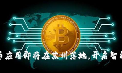 央行数字货币应用即将在苏州落地，开启智能支付新时代