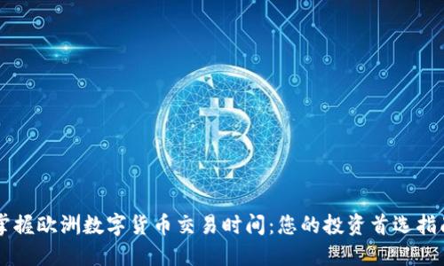 掌握欧洲数字货币交易时间：您的投资首选指南