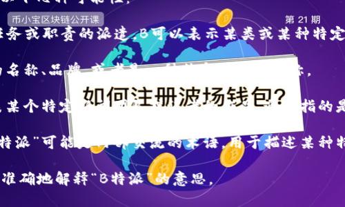 “B特派”这个词汇可能会有不同的解释，根据上下文，可以有以下几种可能性：

1. **B类特派**：在某些行业或领域中，特派的意思是特定任务或职责的派遣，B可以表示某类或某种特定类型的特派员，通常用来区分A类、B类或其他类别的特派员。

2. **品牌名称**：在一些情况下，“B特派”可能是某个公司的名称、品牌，或者是一种特定产品的代称。

3. **媒体特派**：在新闻报道或传媒领域，“B特派”可能代表某个特定新闻团队或记者的作品，通常指的是负责特定区域的报道。

4. **公司或组织内部术语**：在一些组织的日常运作中，“B特派”可能是内部交流的术语，用于描述某种特定的职能或任务。

如果您能提供更多上下文或特定方面的信息，我可以帮助更准确地解释“B特派”的意思。